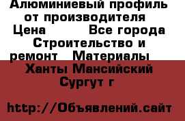 Алюминиевый профиль от производителя › Цена ­ 100 - Все города Строительство и ремонт » Материалы   . Ханты-Мансийский,Сургут г.